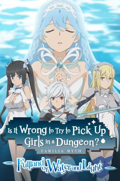 Is It Wrong to Try to Pick Up Girls in a Dungeon? Familia Myth: Fulland of Water and Light